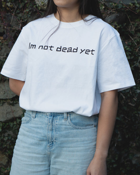 I'm Not Dead Yet Tee - 100% Cotton Comfy Statement Shirt