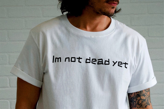 I'm Not Dead Yet Tee - 100% Cotton Comfy Statement Shirt